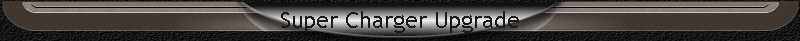 Super Charger Upgrade